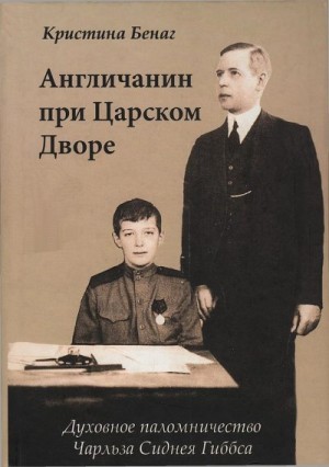 Бенаг Кристина - Англичанин при Царском Дворе. Духовное паломничество Чарлза Сиднея Гиббса