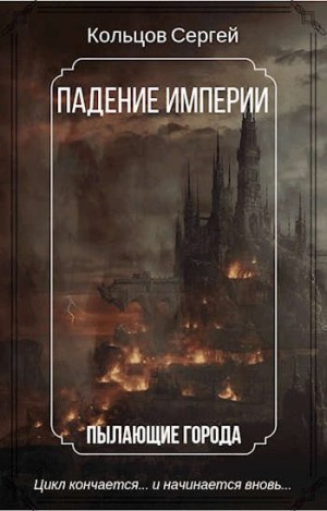 Сергей Кольцов - Падение Империи. Пылающие города