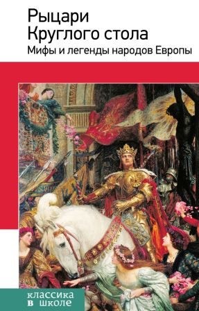 Яхнин Леонид, Полевой Пётр, Петерсон Ольга, Балобанова Екатерина - Рыцари Круглого стола. Мифы и легенды народов Европы