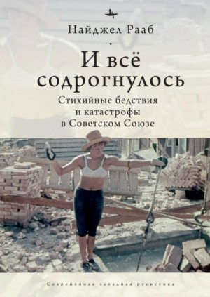 Рааб Найджел - И все содрогнулось… Стихийные бедствия и катастрофы в Советском Союзе