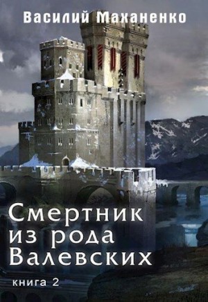 Маханенко Василий - Смертник из рода Валевских. Книга 2