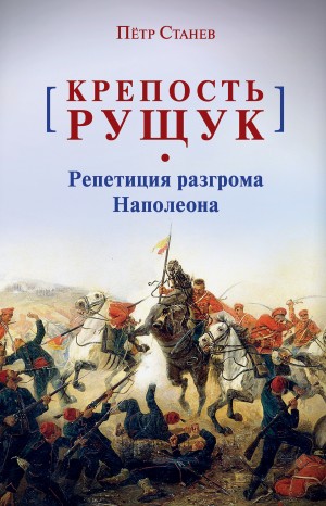 Станев Пётр - Крепость Рущук. Репетиция разгрома Наполеона