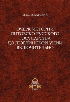 Любавский Матвей - Очерк истории Литовско-Русского государства до Люблинской унии включительно