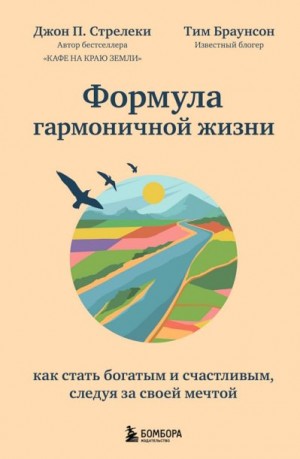 Стрелеки Джон, Браунсон Тим - Формула гармоничной жизни. Как стать богатым и счастливым, следуя за своей мечтой