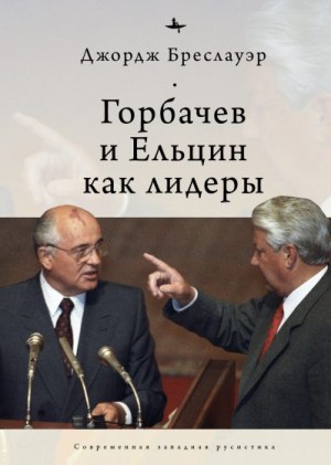 Бреслауэр Джордж - Горбачев и Ельцин как лидеры