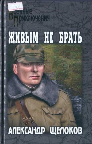 Щелоков Александр - Живым не брать (сборник повестей)