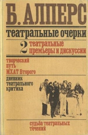 Алперс Борис - Театральные очерки. Том 2 Театральные премьеры и дискуссии