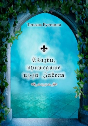 Рустамли Татьяна - Сказки, пришедшие из-за Завесы