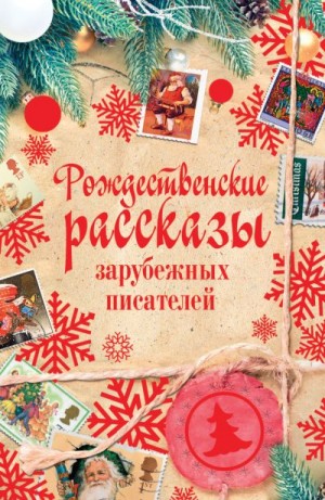 Уайльд Оскар, де Мопассан Ги, Лагерлеф Сельма, Диккенс Чарльз, Гофман Эрнст, Андерсен Ганс Христиан, Конан Дойл Артур - Рождественские рассказы зарубежных писателей. Сборник