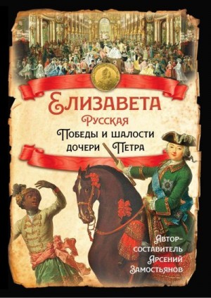 Валишевский Казимир, Костомаров Николай, Ломоносов Михаил, фон Мардефельд Аксель, Замостьянов Арсений - Елизавета Русская. Победы и шалости дочери Петра