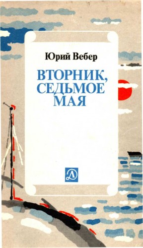 Вебер Юрий - Вторник. Седьмое мая: Рассказ об одном изобретении[3-е издание]