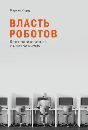 Форд Мартин - Власть роботов. Как подготовиться к неизбежному