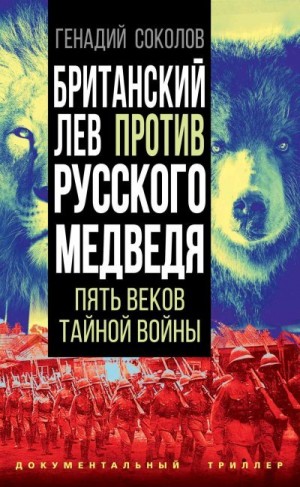 Соколов Геннадий - Британский лев против русского медведя. Пять веков тайной войны