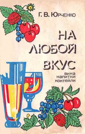 Юрченко Г - На любой вкус: вина, напитки, коктейли