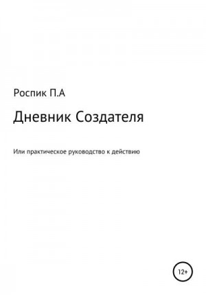 Роспик Павел - Дневник Создателя, или Практическое руководство к действию