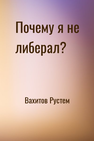 Вахитов Рустем - Почему я не либерал?