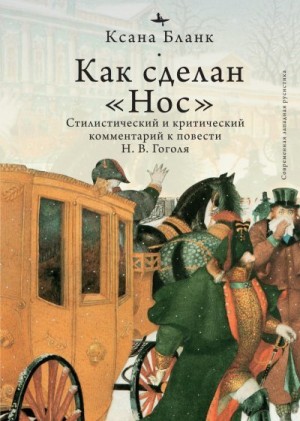 Бланк Ксана - Как сделан «Нос». Стилистический и критический комментарий к повести Н. В. Гоголя