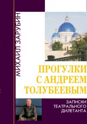 Зарубин Михаил - Прогулки с Андреем Толубеевым. Записки театрального дилетанта