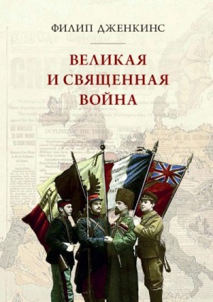 Дженкинс Филипп - Великая и священная война, или как Первая мировая война изменила все религии