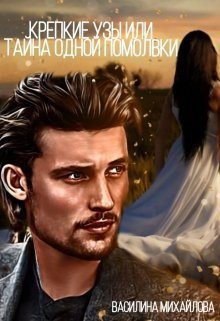Михайлова Василина - Крепкие узы или тайна одной помолвки
