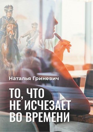 Гриневич Наталья - То, что не исчезает во времени