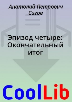 Сигов Анатолий - Эпизод четыре: Окончательный итог