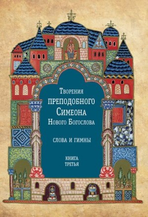 Новый Богослов Симеон - Творения преподобного Симеона Нового Богослова. Слова и гимны. Книга третья