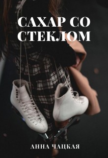 Чацкая Анна - Сахар со стеклом