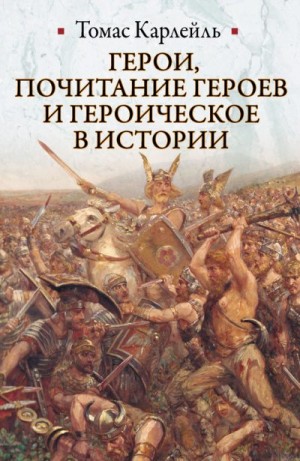 Карлейль Томас - Герои, почитание героев и героическое в истории