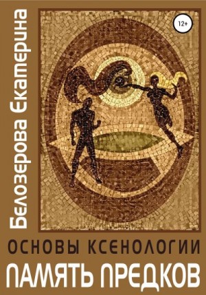 Белозерова Екатерина - Основы ксенологии. Память предков