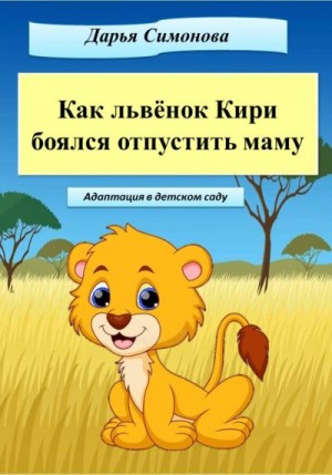 Симонова Дарья - Как львёнок Кири боялся отпустить маму