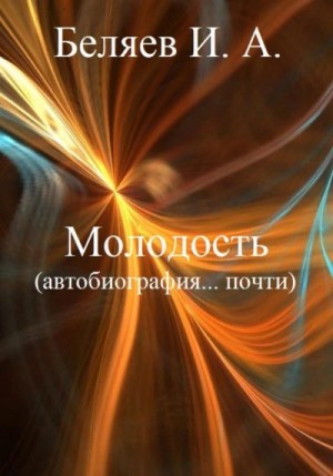 Беляев Илья - Молодость. Автобиография… почти. Книга четвертая. Цикл «Додекаэдр. Серебряный аддон»