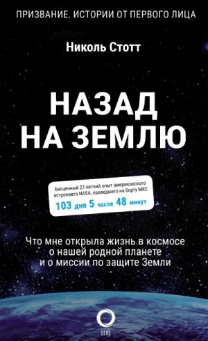 Стотт Николь - Назад на Землю. Что мне открыла жизнь в космосе о нашей родной планете и о миссии по защите Земли