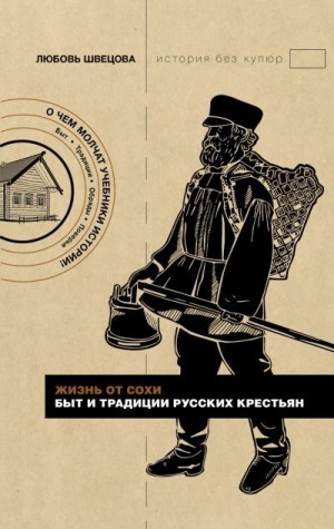 Швецова Любовь - Жизнь от сохи. Быт и традиции русских крестьян