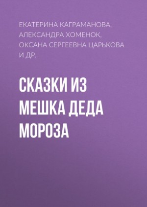 Иванкова Алена, Кирюшкина Ирина, Царькова Оксана, Малми Маръа, Саар Валя, Каграманова Екатерина, Онегина Женя, Горелкина Виктория, Булатова Диана, Хоменок Александра - Сказки из мешка Деда Мороза