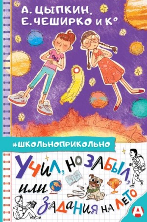 ЧеширКо Евгений, Зимова Анна, Цыпкин Александр, Оксана Иванова Оксана, Родионов Игорь, Гамаюн Вера, Медведева Виктория, Пальванова Елена, Егоров Александр Альбертович - Учил, но забыл, или Задания на лето