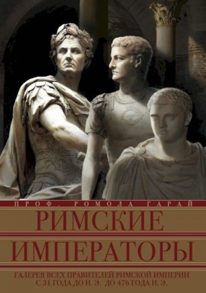 Гарай Ромола - Римские императоры. Галерея всех правителей Римской империи с 31 года до н.э. до 476 года н.э.