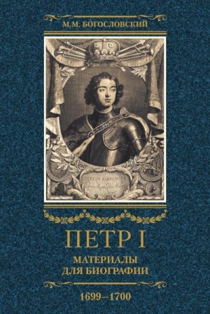 Богословский Михаил - Петр I. Материалы для биографии. Том 3, 1699–1700