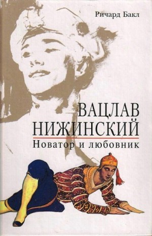 Бакл Ричард - Вацлав Нижинский. Новатор и любовник