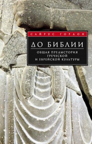 Гордон Сайрус - До Библии. Общая предыстория греческой и еврейской культуры