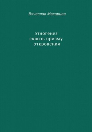 Макарцев Вячеслав - Этногенез сквозь призму Откровения