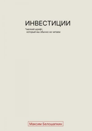 Белошапкин Максим - Инвестиции. *Мелкий шрифт, который мы обычно не читаем