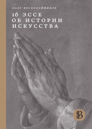 Воскобойников Олег - 16 эссе об истории искусства