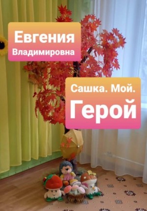 Владимировна Евгения - Сашка. Мой. Герой