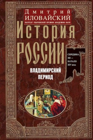 Иловайский Дмитрий - История России. Владимирский период. Середина XII – начало XIV века