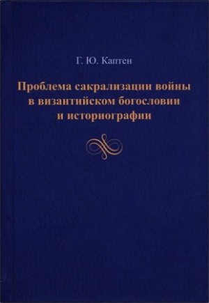 Каптен Герман - Проблема сакрализации войны в византийском богословии и историографии