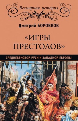 Боровков Дмитрий - «Игры престолов» средневековой Руси и Западной Европы
