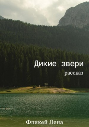 Фликей Лена - Дикие Звери. Рассказ