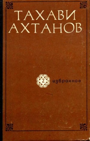 Ахтанов Тахави - Избранное в двух томах. Том второй