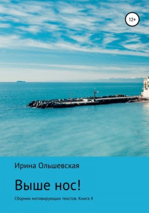 Ольшевская Ирина - Выше нос! Сборник мотивирующих текстов Книга 5